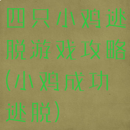 四只小鸡逃脱游戏攻略(小鸡成功逃脱)