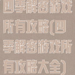 四季解密游戏所有攻略(四季解密游戏所有攻略大全)
