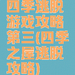 四季逃脱游戏攻略第三(四季之屋逃脱攻略)