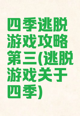四季逃脱游戏攻略第三(逃脱游戏关于四季)