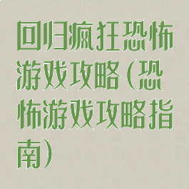 回归疯狂恐怖游戏攻略(恐怖游戏攻略指南)