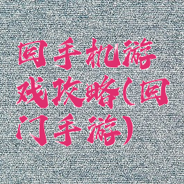 回手机游戏攻略(回门手游)