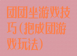 团团坐游戏技巧(抱成团游戏玩法)
