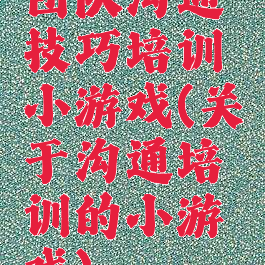 团队沟通技巧培训小游戏(关于沟通培训的小游戏)