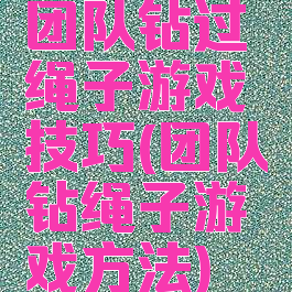 团队钻过绳子游戏技巧(团队钻绳子游戏方法)