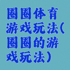 圈圈体育游戏玩法(圈圈的游戏玩法)