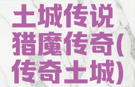 土城传说猎魔传奇(传奇土城)