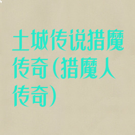 土城传说猎魔传奇(猎魔人传奇)