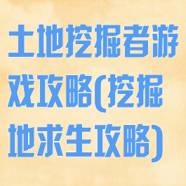 土地挖掘者游戏攻略(挖掘地求生攻略)