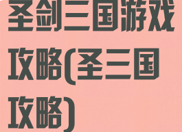 圣剑三国游戏攻略(圣三国攻略)