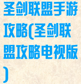 圣剑联盟手游攻略(圣剑联盟攻略电视版)