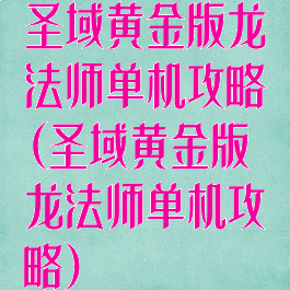 圣域黄金版龙法师单机攻略(圣域黄金版龙法师单机攻略)