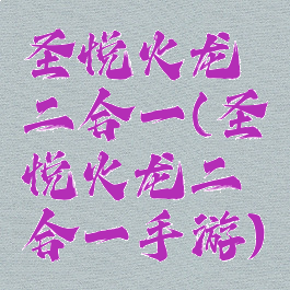 圣悦火龙二合一(圣悦火龙二合一手游)