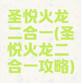 圣悦火龙二合一(圣悦火龙二合一攻略)