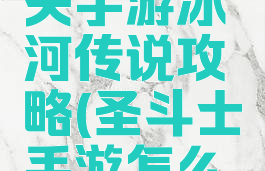 圣斗士星矢手游冰河传说攻略(圣斗士手游怎么获得冰河)