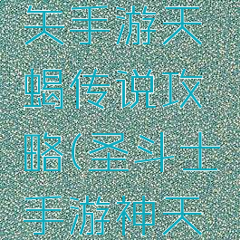 圣斗士星矢手游天蝎传说攻略(圣斗士手游神天蝎)