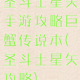 圣斗士星矢手游攻略巨蟹传说本(圣斗士星矢攻略)