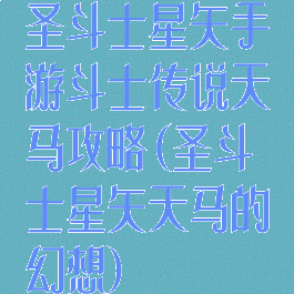 圣斗士星矢手游斗士传说天马攻略(圣斗士星矢天马的幻想)