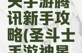 圣斗士星矢手游腾讯新手攻略(圣斗士手游神星矢)