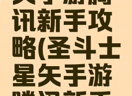 圣斗士星矢手游腾讯新手攻略(圣斗士星矢手游腾讯新手攻略)