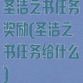 圣洁之书任务奖励(圣洁之书任务给什么)