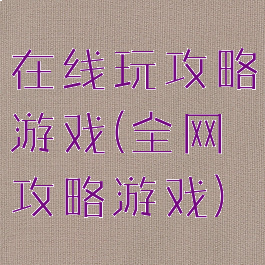 在线玩攻略游戏(全网攻略游戏)