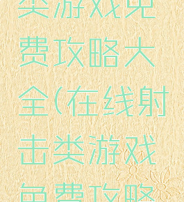 在线射击类游戏免费攻略大全(在线射击类游戏免费攻略大全视频)