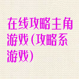 在线攻略主角游戏(攻略系游戏)