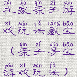 在家亲子游戏玩法藏宝(亲子寻宝游戏玩法)