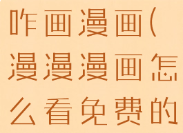 在漫漫漫画咋画漫画(漫漫漫画怎么看免费的)