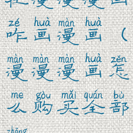 在漫漫漫画咋画漫画(漫漫漫画怎么购买全部章)