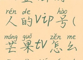 在芒果tv怎么登陆别人的vip号(芒果tv怎么登录别人的vip)