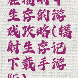 在辐射中生存的游戏攻略(辐射生存记下载手游版)