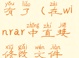 在winrar中直接修改文件保存后没有了(在winrar中直接修改文件保存后没有了怎么回事)
