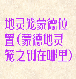 地灵笼蒙德位置(蒙德地灵笼之钥在哪里)
