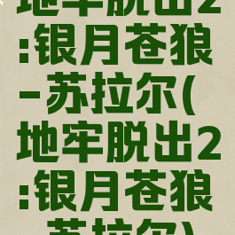 地牢脱出2:银月苍狼-苏拉尔(地牢脱出2:银月苍狼-苏拉尔)