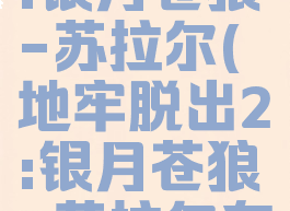 地牢脱出2:银月苍狼-苏拉尔(地牢脱出2:银月苍狼-苏拉尔存档)