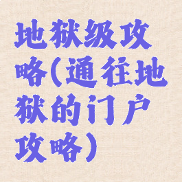 地狱级攻略(通往地狱的门户攻略)