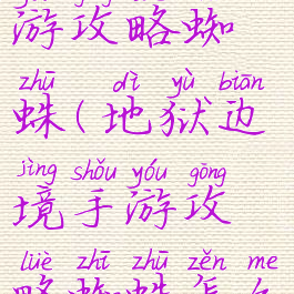 地狱边境手游攻略蜘蛛(地狱边境手游攻略蜘蛛怎么打)