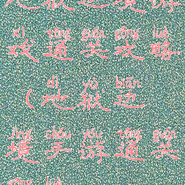 地狱边境游戏通关攻略(地狱边境手游通关攻略)