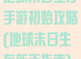 地球末日生存手游初始攻略(地球末日生存新手指南)