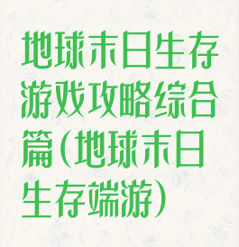 地球末日生存游戏攻略综合篇(地球末日生存端游)