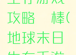地球末日生存游戏攻略鈦棒(地球末日生存手游攻略)