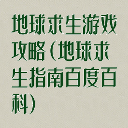 地球求生游戏攻略(地球求生指南百度百科)