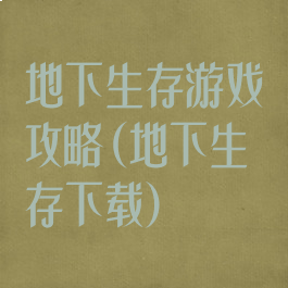 地下生存游戏攻略(地下生存下载)