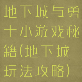 地下城与勇士小游戏秘籍(地下城玩法攻略)