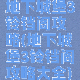 地下城堡3铃铛阁攻略(地下城堡3铃铛阁攻略大全)