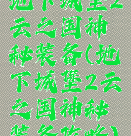 地下城堡2云之国神秘装备(地下城堡2云之国神秘装备攻略)