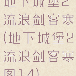 地下城堡2流浪剑客寒(地下城堡2流浪剑客寒图14)