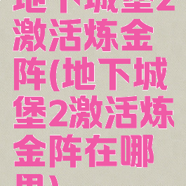 地下城堡2激活炼金阵(地下城堡2激活炼金阵在哪里)